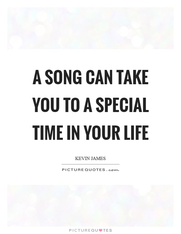 A song can take you to a special time in your life Picture Quote #1