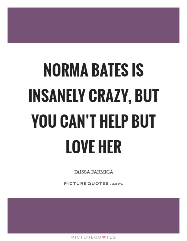 Norma Bates is insanely crazy, but you can't help but love her Picture Quote #1