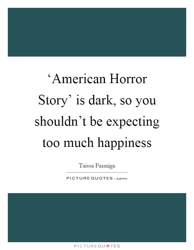 ‘American Horror Story' is dark, so you shouldn't be expecting too much happiness Picture Quote #1