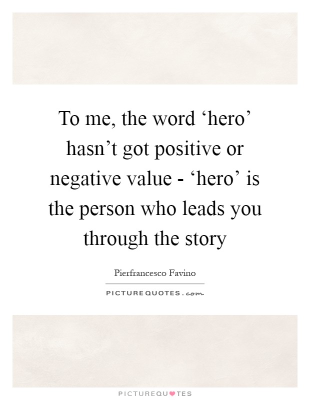 To me, the word ‘hero' hasn't got positive or negative value - ‘hero' is the person who leads you through the story Picture Quote #1