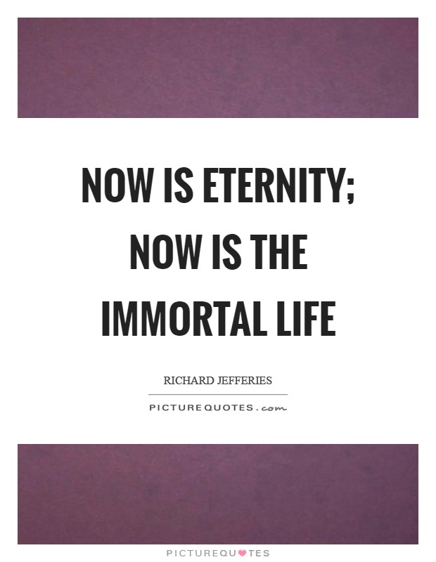Now is eternity; now is the immortal life Picture Quote #1