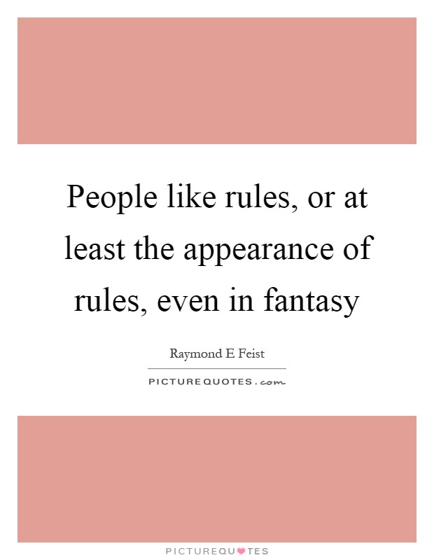 People like rules, or at least the appearance of rules, even in fantasy Picture Quote #1
