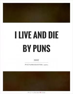 I live and die by puns Picture Quote #1
