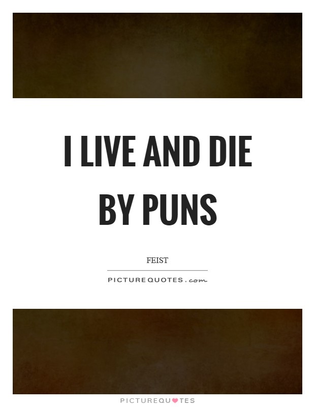I live and die by puns Picture Quote #1