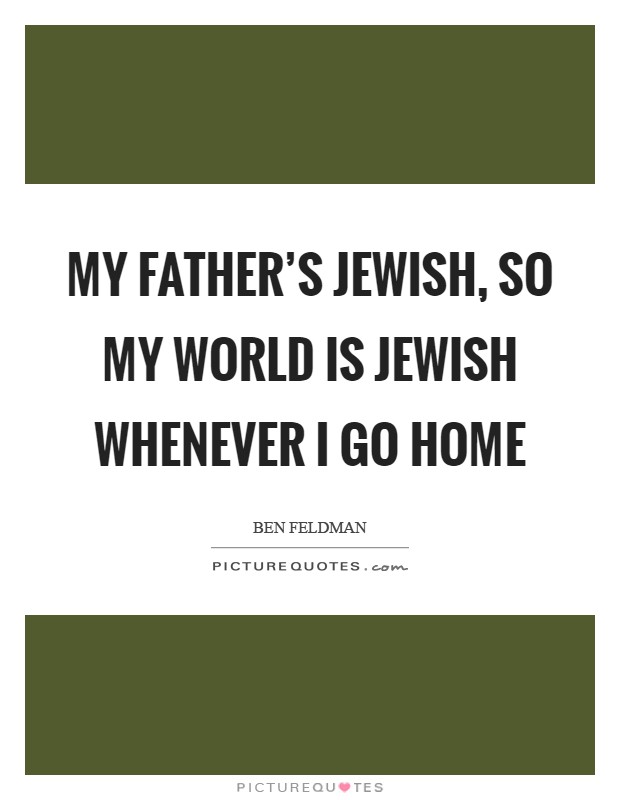 My father's Jewish, so my world is Jewish whenever I go home Picture Quote #1