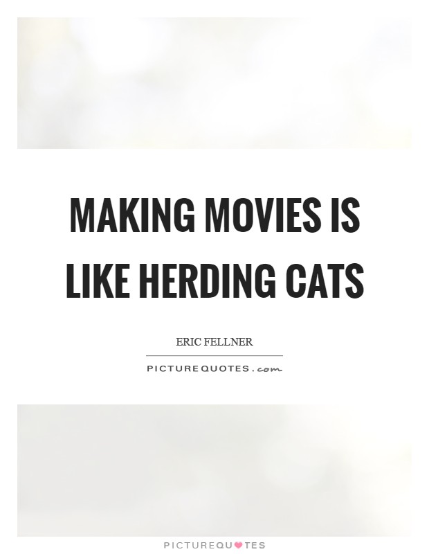 Making movies is like herding cats Picture Quote #1