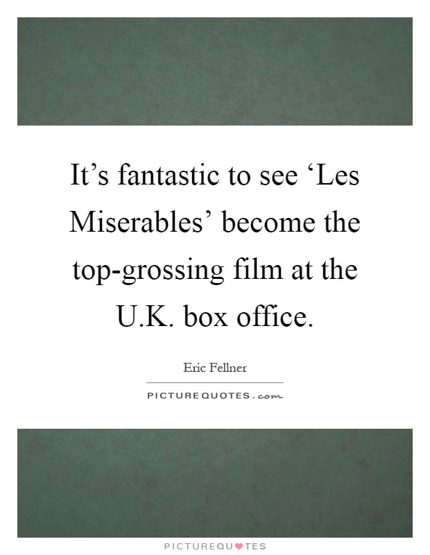 It's fantastic to see ‘Les Miserables' become the top-grossing film at the U.K. box office Picture Quote #1