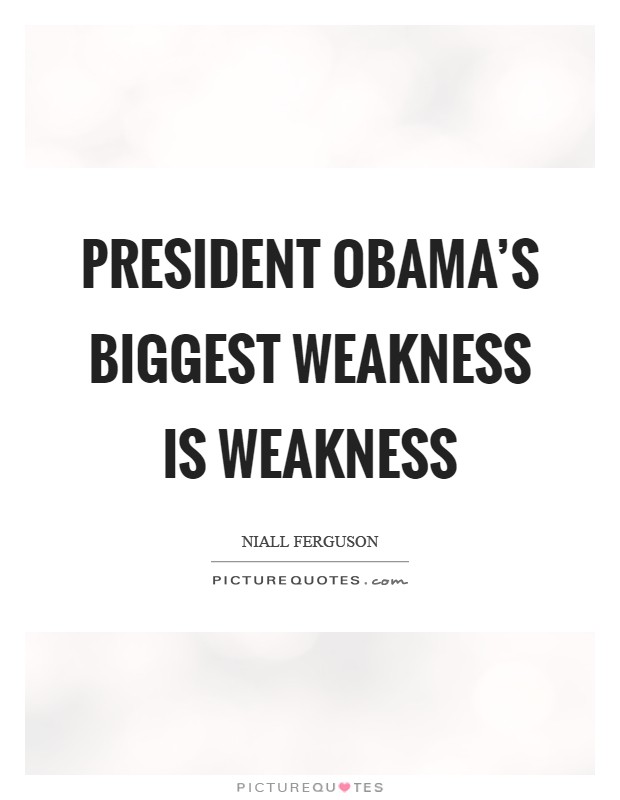 President Obama's biggest weakness is weakness Picture Quote #1