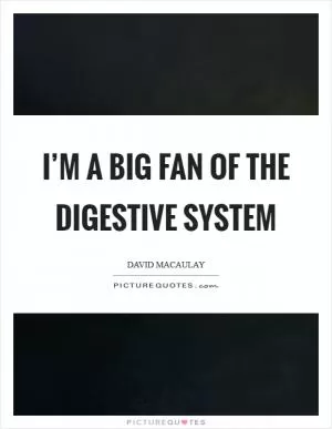 I’m a big fan of the digestive system Picture Quote #1