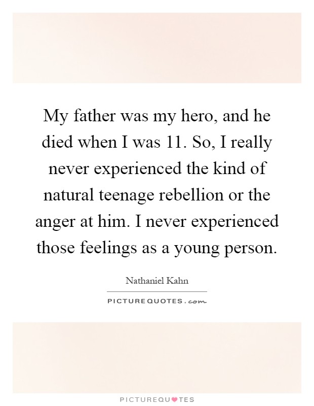 My father was my hero, and he died when I was 11. So, I really never experienced the kind of natural teenage rebellion or the anger at him. I never experienced those feelings as a young person Picture Quote #1