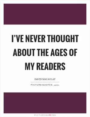 I’ve never thought about the ages of my readers Picture Quote #1