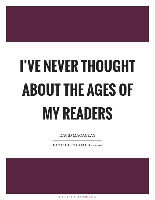 I've never thought about the ages of my readers Picture Quote #1