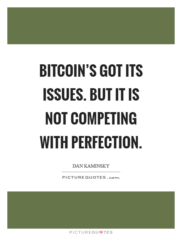 Bitcoin's got its issues. But it is not competing with perfection Picture Quote #1