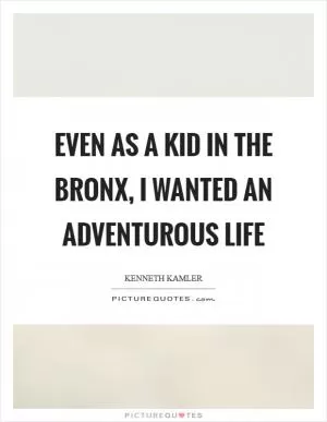 Even as a kid in the Bronx, I wanted an adventurous life Picture Quote #1