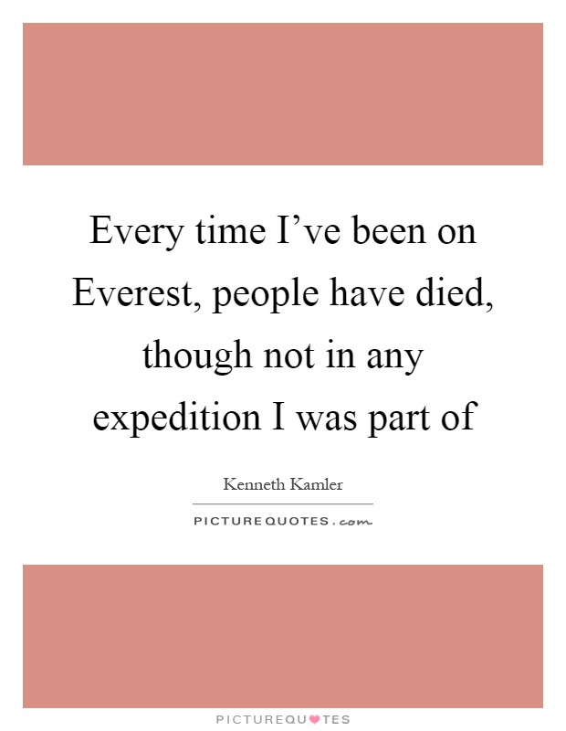 Every time I've been on Everest, people have died, though not in any expedition I was part of Picture Quote #1