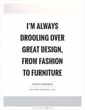 I’m always drooling over great design, from fashion to furniture Picture Quote #1