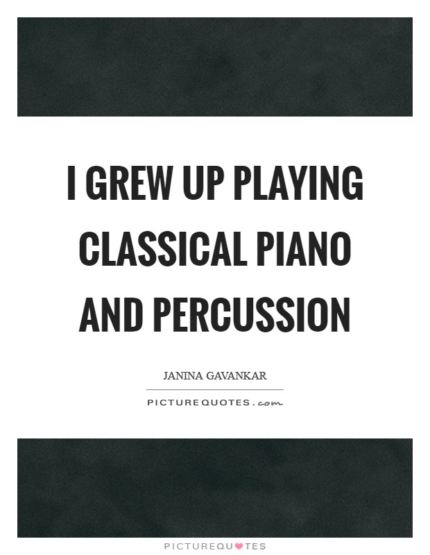 I grew up playing classical piano and percussion Picture Quote #1