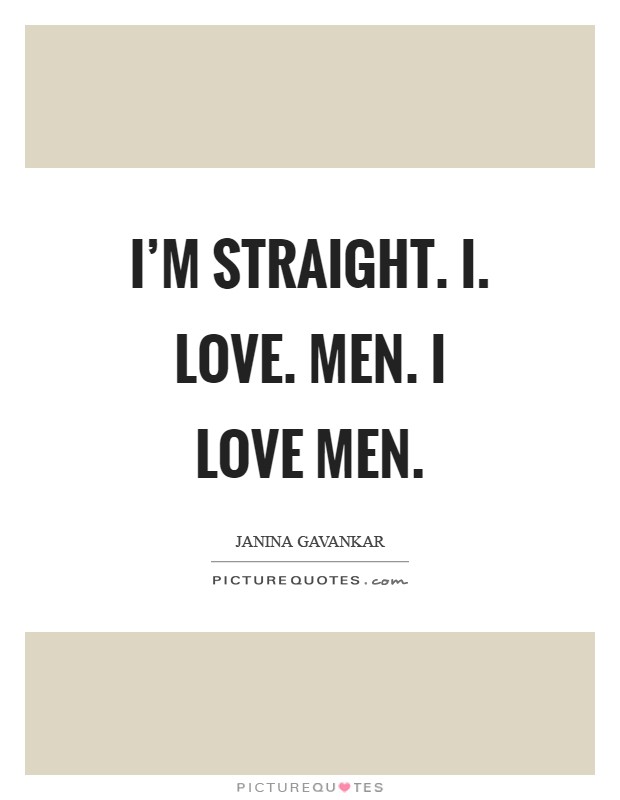 I'm straight. I. Love. Men. I love men Picture Quote #1