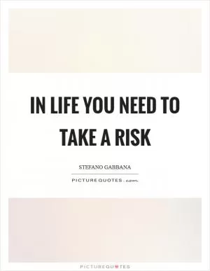 In life you need to take a risk Picture Quote #1