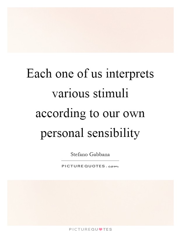 Each one of us interprets various stimuli according to our own personal sensibility Picture Quote #1