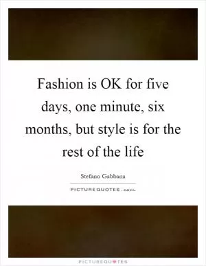 Fashion is OK for five days, one minute, six months, but style is for the rest of the life Picture Quote #1