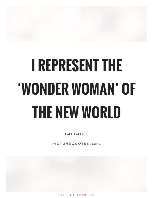 I represent the ‘Wonder Woman' of the new world Picture Quote #1