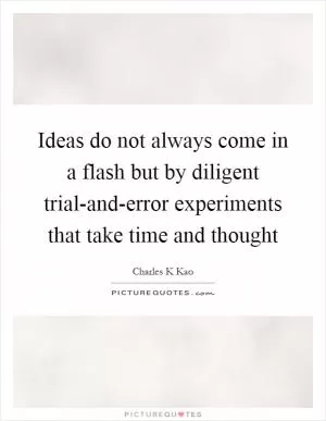 Ideas do not always come in a flash but by diligent trial-and-error experiments that take time and thought Picture Quote #1