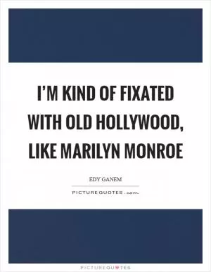 I’m kind of fixated with old Hollywood, like Marilyn Monroe Picture Quote #1