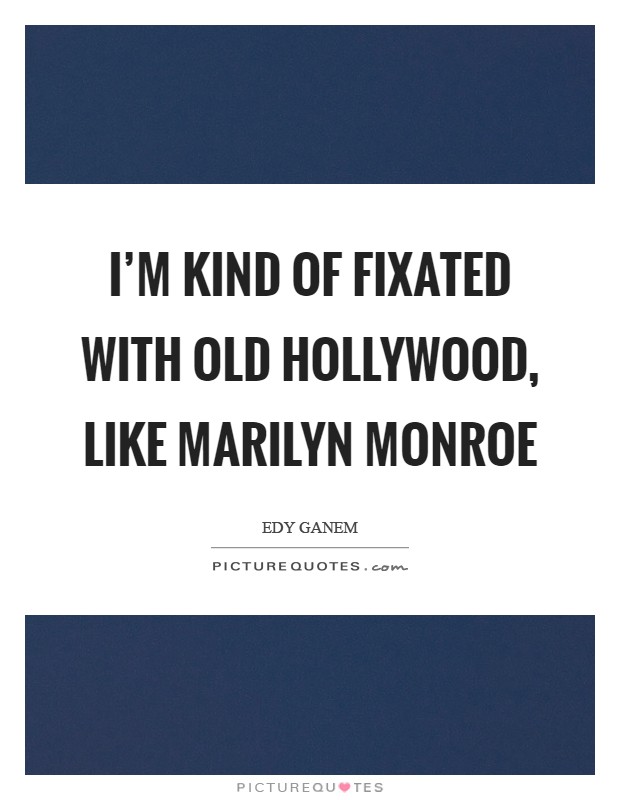 I'm kind of fixated with old Hollywood, like Marilyn Monroe Picture Quote #1