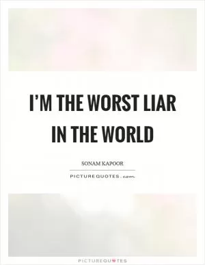 I’m the worst liar in the world Picture Quote #1