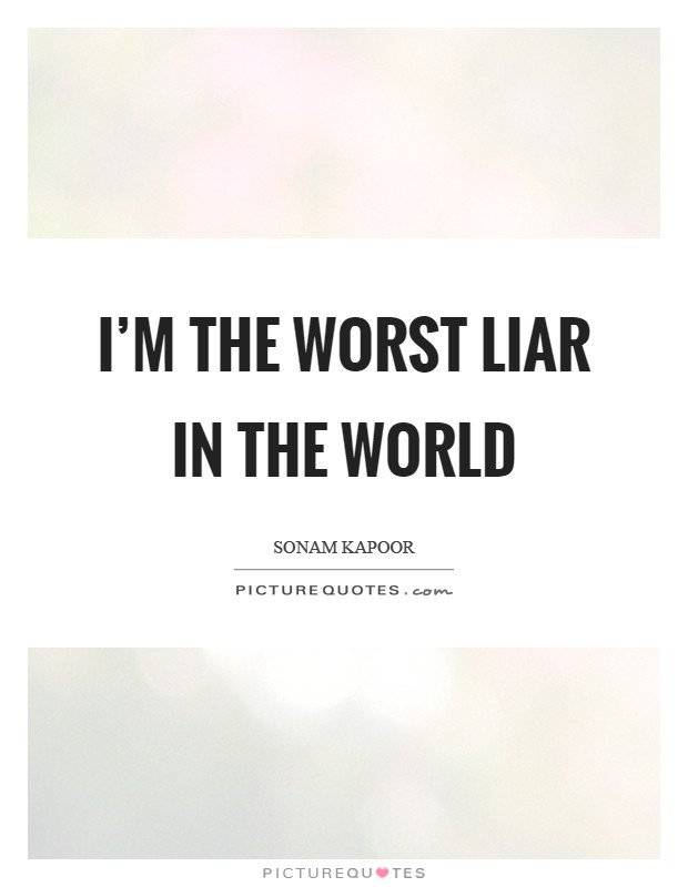 I'm the worst liar in the world Picture Quote #1