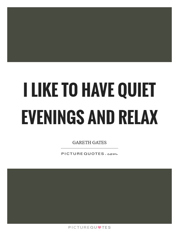 I like to have quiet evenings and relax Picture Quote #1