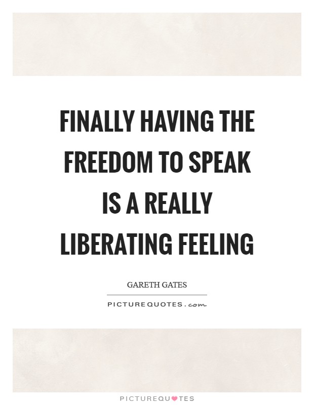 Finally having the freedom to speak is a really liberating feeling Picture Quote #1