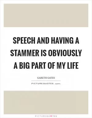 Speech and having a stammer is obviously a big part of my life Picture Quote #1