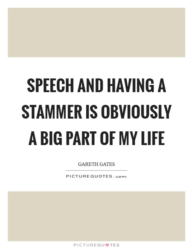 Speech and having a stammer is obviously a big part of my life Picture Quote #1