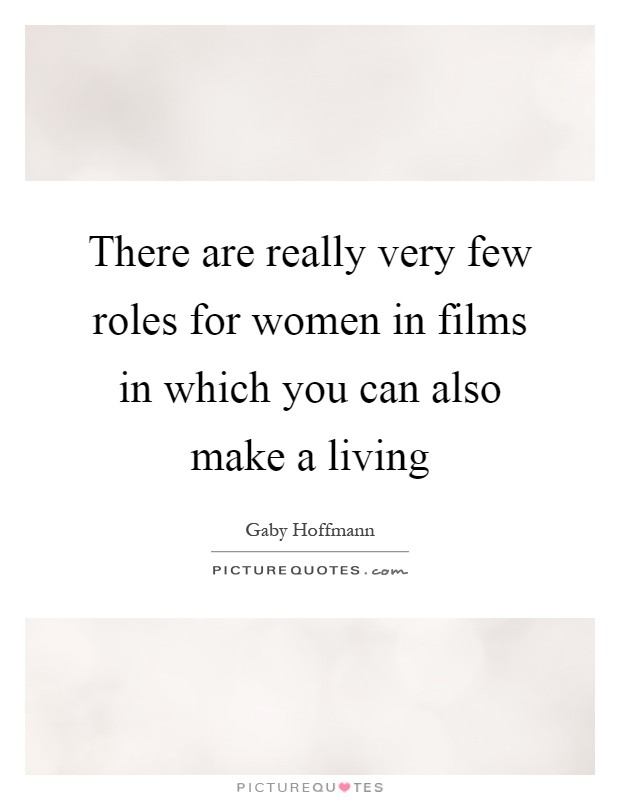 There are really very few roles for women in films in which you can also make a living Picture Quote #1