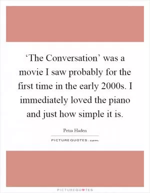 ‘The Conversation’ was a movie I saw probably for the first time in the early 2000s. I immediately loved the piano and just how simple it is Picture Quote #1