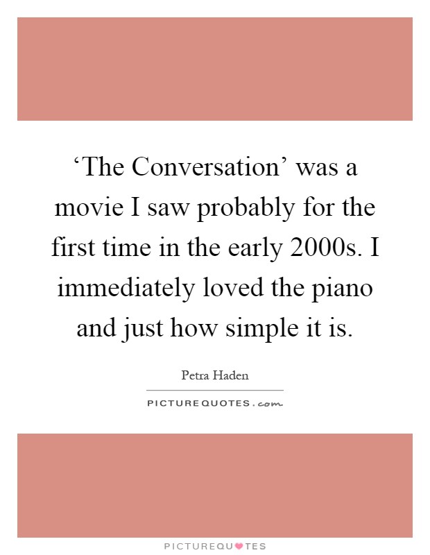 ‘The Conversation' was a movie I saw probably for the first time in the early 2000s. I immediately loved the piano and just how simple it is Picture Quote #1