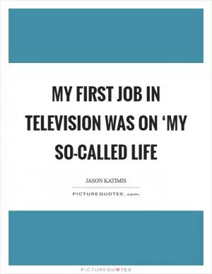 My first job in television was on ‘My So-Called Life Picture Quote #1