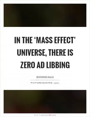 In the ‘Mass Effect’ universe, there is zero ad libbing Picture Quote #1