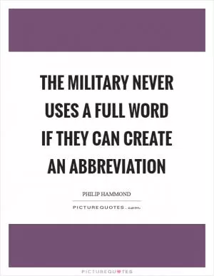 The military never uses a full word if they can create an abbreviation Picture Quote #1