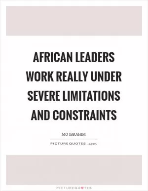 African leaders work really under severe limitations and constraints Picture Quote #1