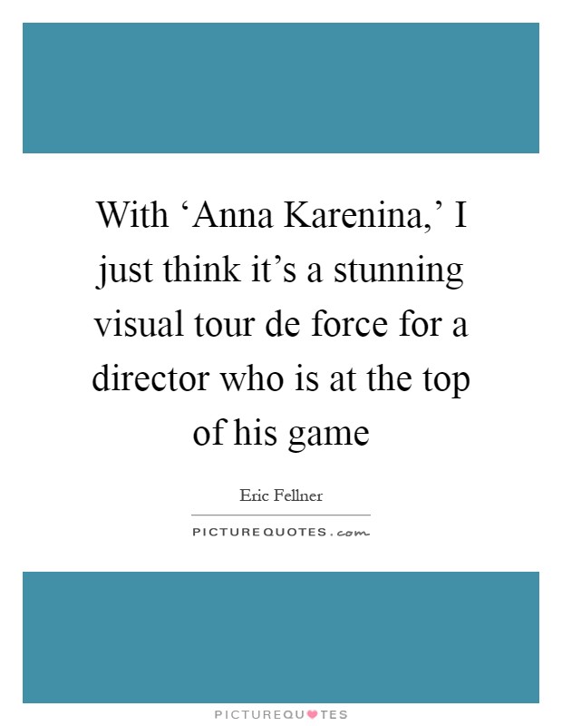 With ‘Anna Karenina,' I just think it's a stunning visual tour de force for a director who is at the top of his game Picture Quote #1