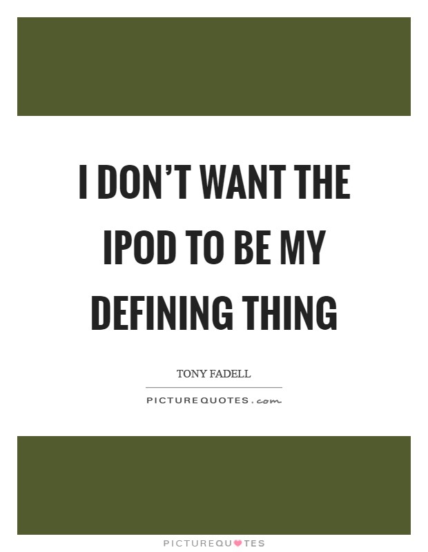 I don't want the iPod to be my defining thing Picture Quote #1