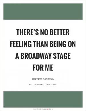 There’s no better feeling than being on a Broadway stage for me Picture Quote #1