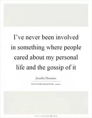 I’ve never been involved in something where people cared about my personal life and the gossip of it Picture Quote #1