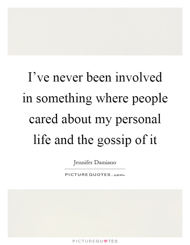 I've never been involved in something where people cared about my personal life and the gossip of it Picture Quote #1