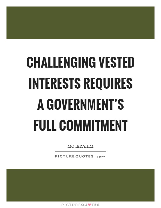 Challenging vested interests requires a government's full commitment Picture Quote #1