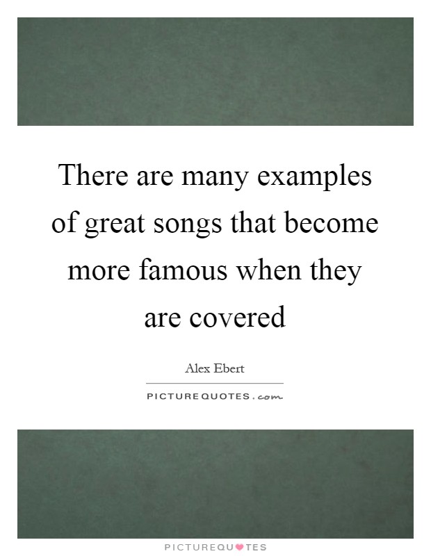 There are many examples of great songs that become more famous when they are covered Picture Quote #1