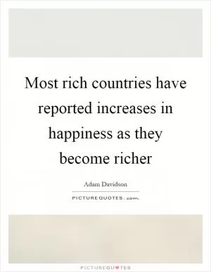 Most rich countries have reported increases in happiness as they become richer Picture Quote #1